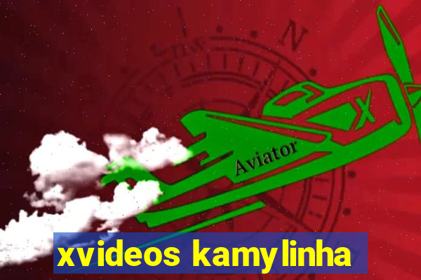 xvideos kamylinha